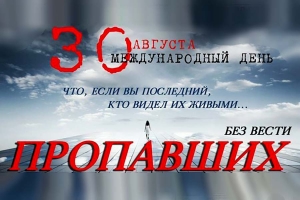 СЕГОДНЯ ВО ВСЕМ МИРЕ ОТМЕЧАЕТСЯ ДЕНЬ ПРОПАВШИХ БЕЗ ВЕСТИ