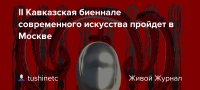 В МОСКВЕ ПРОЙДЕТ II МЕЖДУНАРОДНАЯ БИЕННАЛЕ СОВРЕМЕННОГО ИСКУССТВА КАВКАЗА